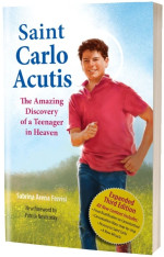 Saint Carlo Acutis: The Amazing Discovery of a Teenager in Heaven (Expanded Third Edition)
